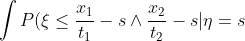 \int P(\xi\leq\frac{x_1}{t_1}-s \wedge\frac{x_2}{t_2}-s|\eta = s)dF_\eta(s)